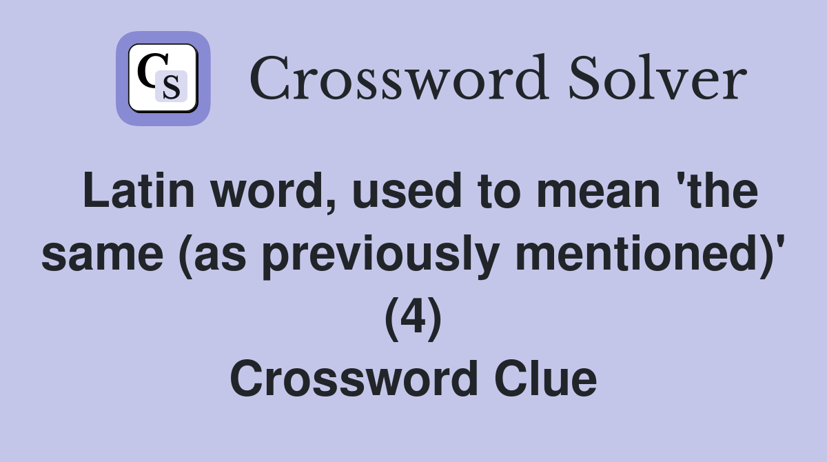 Latin word, used to mean 'the same (as previously mentioned)' (4